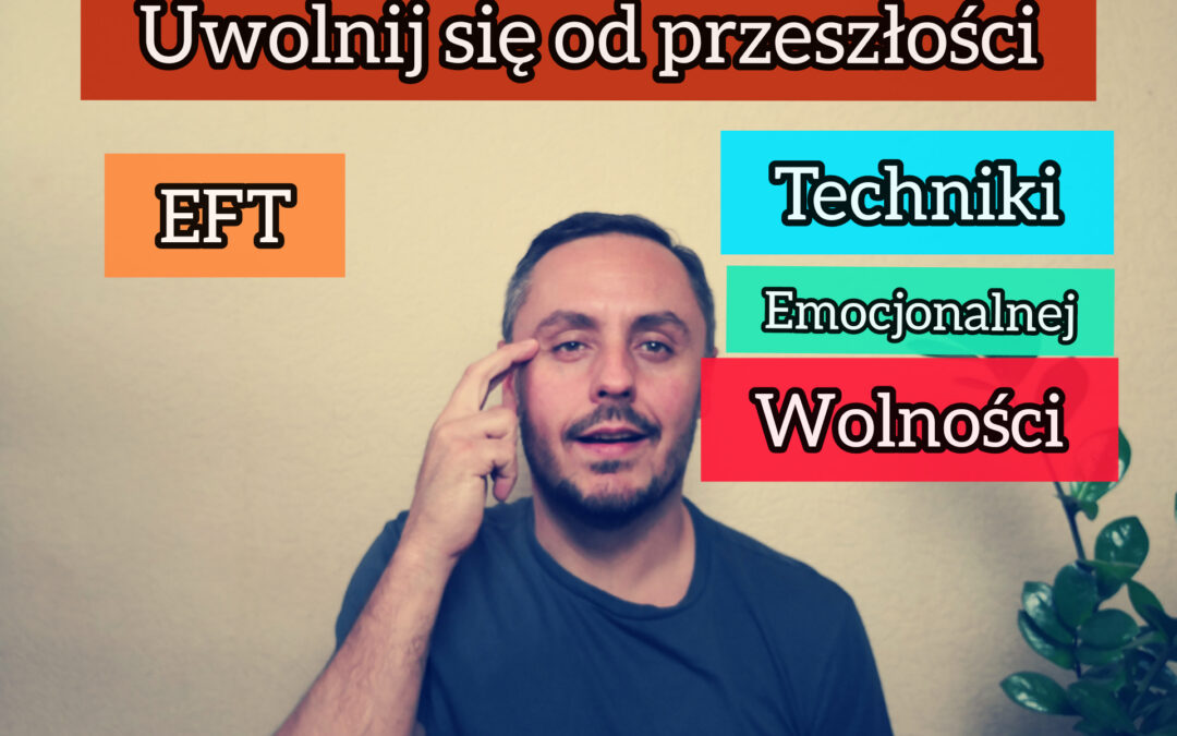 Film: Jak EFT może pomóc uwolnić trudne emocje trzymające Cię w przeszłości?