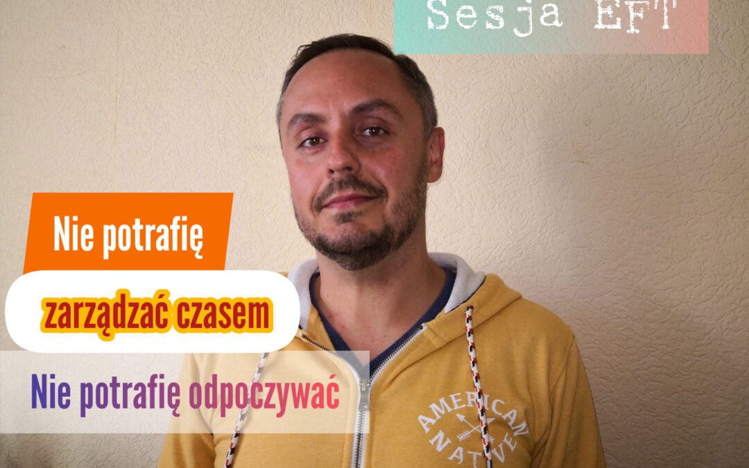 Film: Wkurzam się na siebie, bo nie potrafię odpoczywać i dobrze zarządzać swoim czasem – sesja EFT