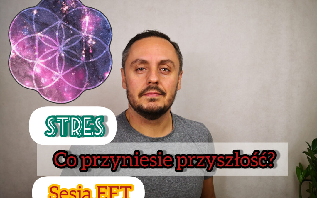 Film: Mam stres, bo nie wiem co przyniesie przyszłość – sesja EFT